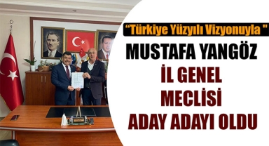 MUSTAFA YANGÖZ İL GENEL MECLİSİ ADAY ADAYI OLDU