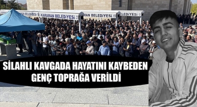 SİLAHLI KAVGADA HAYATINI KAYBEDEN GENÇ TOPRAĞA VERİLDİ