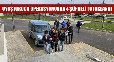 UYUŞTURUCU OPERASYONUNDA 4 ŞÜPHELİ TUTUKLANDI