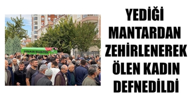 YEDİĞİ MANTARDAN ZEHİRLENEREK ÖLEN KADIN DEFNEDİLDİ