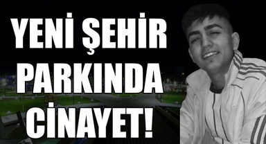 YENİ ŞEHİR PARKINDA CİNAYET!