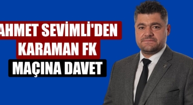 AHMET SEVİMLİ'DEN KARAMAN FK MAÇINA DAVET