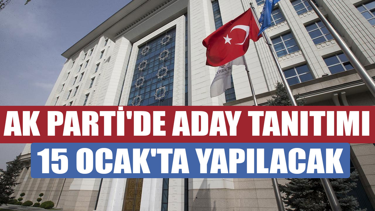 AK PARTİ'DE ADAY TANITIMI 15 OCAK'TA YAPILACAK