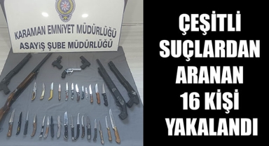 ÇEŞİTLİ SUÇLARDAN ARANAN 16 KİŞİ YAKALANDI