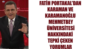 FATİH PORTAKAL'DAN KARAMAN VE KARAMANOĞLU MEHMETBEY ÜNİVERSİTESİ HAKKINDAKİ TEPKİ ÇEKEN YORUMLAR