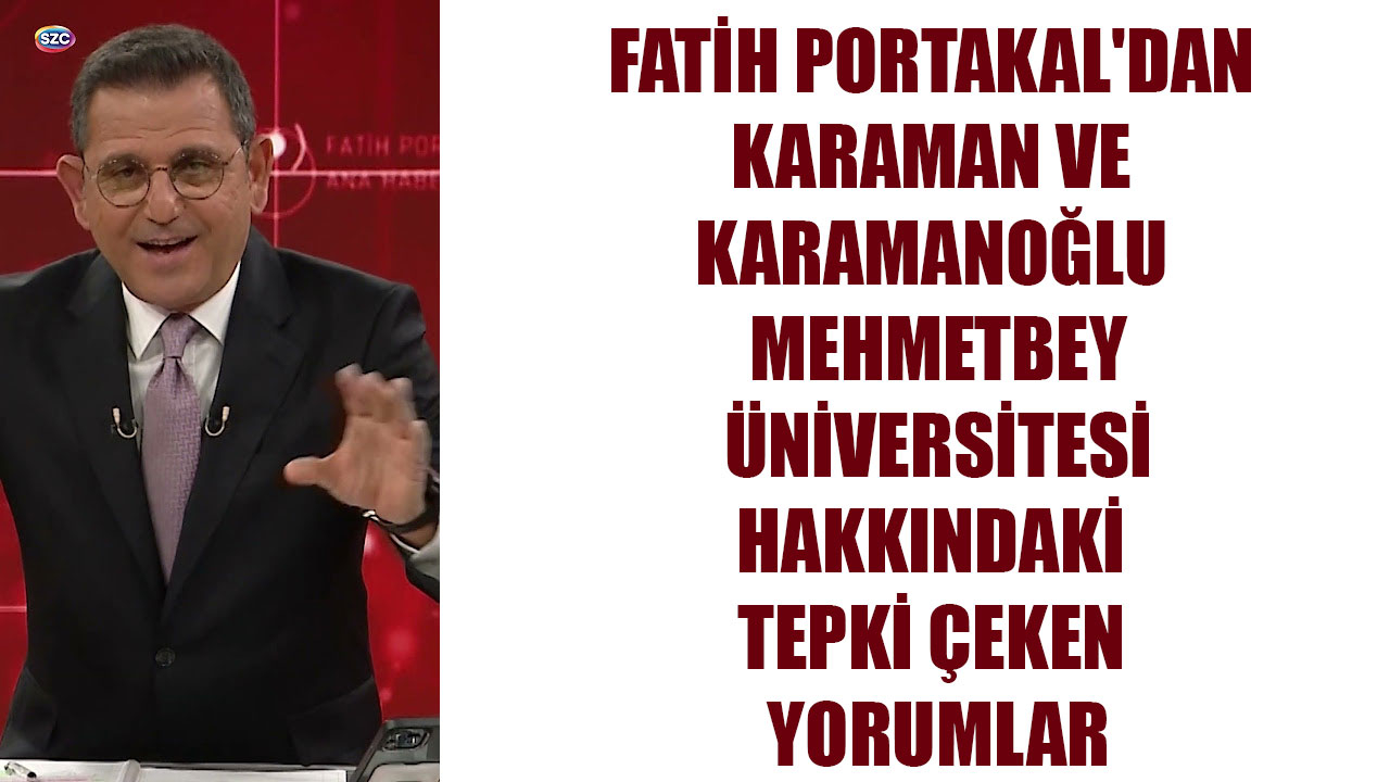 FATİH PORTAKAL'DAN KARAMAN VE KARAMANOĞLU MEHMETBEY ÜNİVERSİTESİ HAKKINDAKİ TEPKİ ÇEKEN YORUMLAR