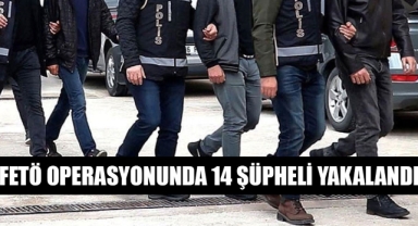 FETÖ OPERASYONUNDA 14 ŞÜPHELİ YAKALANDI