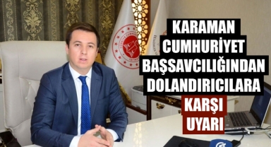 KARAMAN CUMHURİYET BAŞSAVCILIĞINDAN DOLANDIRICILARA KARŞI UYARI