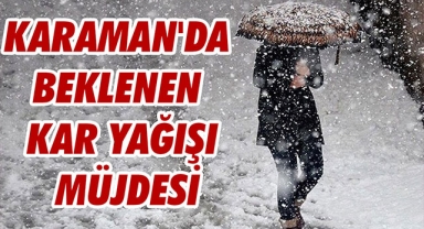KARAMAN'DA BEKLENEN KAR YAĞIŞI MÜJDESİ