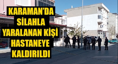 KARAMAN’DA SİLAHLA YARALANAN KİŞİ HASTANEYE KALDIRILDI