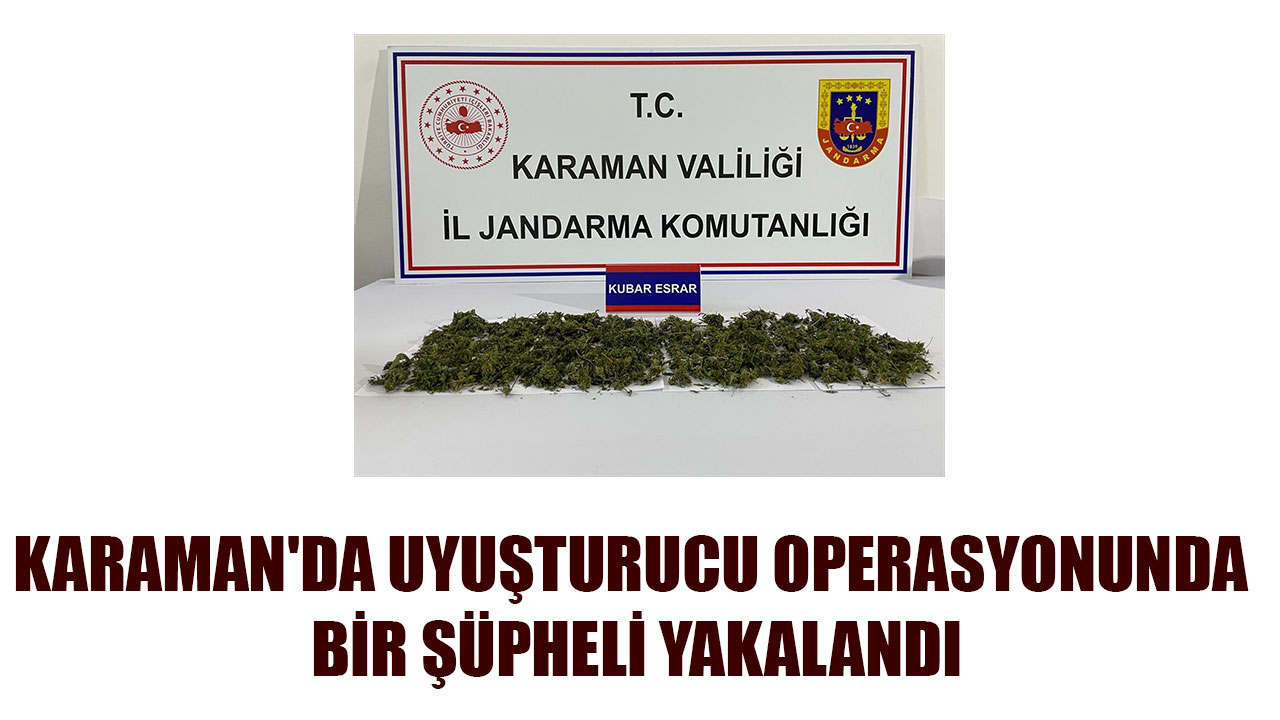 KARAMAN'DA UYUŞTURUCU OPERASYONUNDA BİR ŞÜPHELİ YAKALANDI