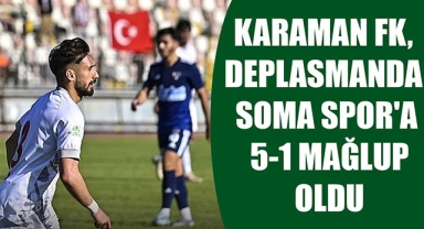 KARAMAN FK, DEPLASMANDA SOMA SPOR'A 5-1 MAĞLUP OLDU
