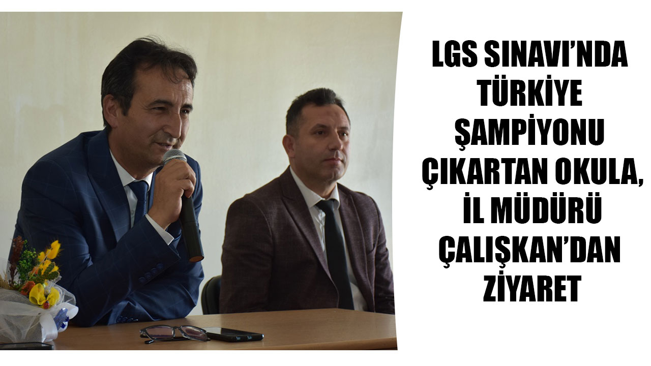 LGS SINAVI’NDA TÜRKİYE ŞAMPİYONU ÇIKARTAN OKULA, İL MÜDÜRÜ ÇALIŞKAN’DAN ZİYARET