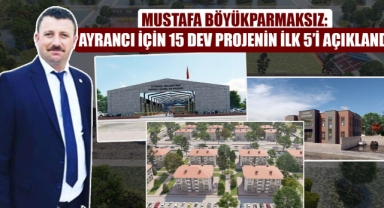 MUSTAFA BÖYÜKPARMAKSIZ: AYRANCI İÇİN 15 DEV PROJENİN İLK 5’İ AÇIKLANDI