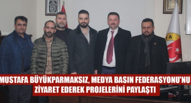 MUSTAFA BÜYÜKPARMAKSIZ, MEDYA BASIN FEDERASYONU'NU ZİYARET EDEREK PROJELERİNİ PAYLAŞTI