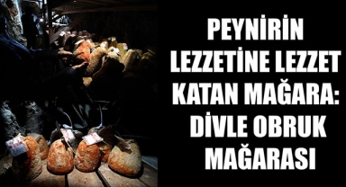 PEYNİRİN LEZZETİNE LEZZET KATAN MAĞARA: DİVLE OBRUK MAĞARASI