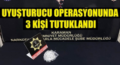 UYUŞTURUCU OPERASYONUNDA 3 KİŞİ TUTUKLANDI