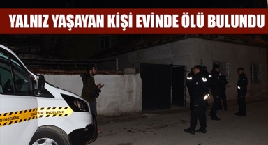 YALNIZ YAŞAYAN KİŞİ EVİNDE ÖLÜ BULUNDU