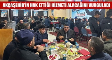 AKÇAŞEHİR'İN HAK ETTİĞİ HİZMETİ ALACAĞINI VURGULADI