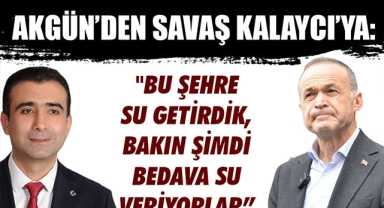AKGÜN’DEN SAVAŞ KALAYCI’YA: 