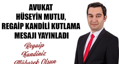 AVUKAT HÜSEYİN MUTLU, REGAİP KANDİLİ KUTLAMA MESAJI YAYINLADI