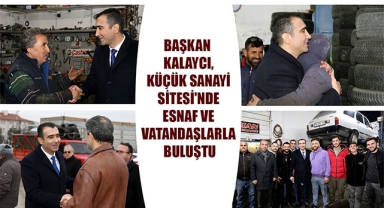 BAŞKAN KALAYCI, KÜÇÜK SANAYİ SİTESİ'NDE ESNAF VE VATANDAŞLARLA BULUŞTU