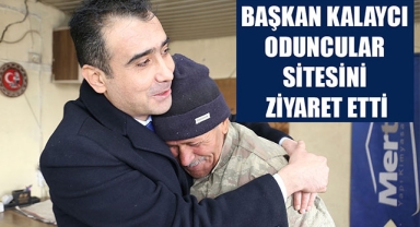 BAŞKAN KALAYCI ODUNCULAR SİTESİNİ ZİYARET ETTİ