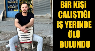 BiR KiŞi ÇALIŞTIĞI iŞ YERINDE ÖLÜ BULUNDU