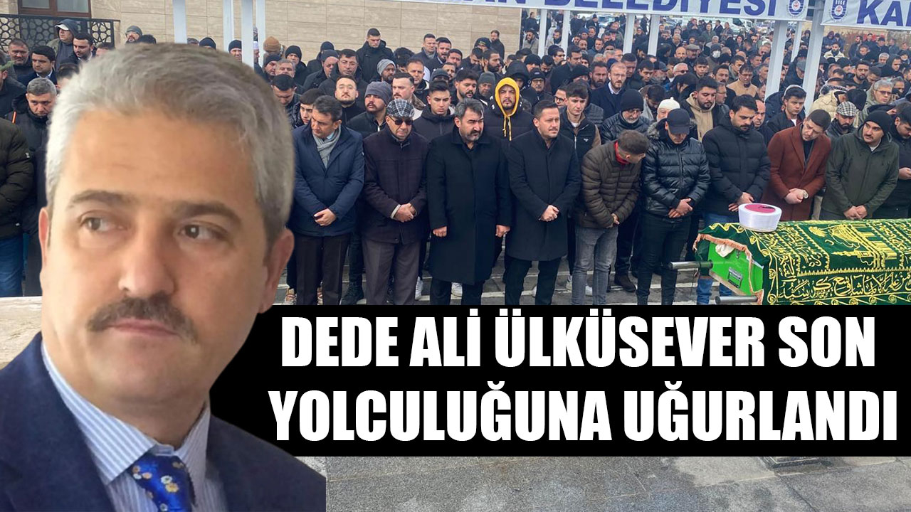 DEDE ALİ ÜLKÜSEVER SON YOLCULUĞUNA UĞURLANDI