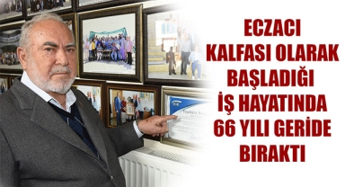 ECZACI KALFASI OLARAK BAŞLADIĞI İŞ HAYATINDA 66 YILI GERİDE BIRAKTI