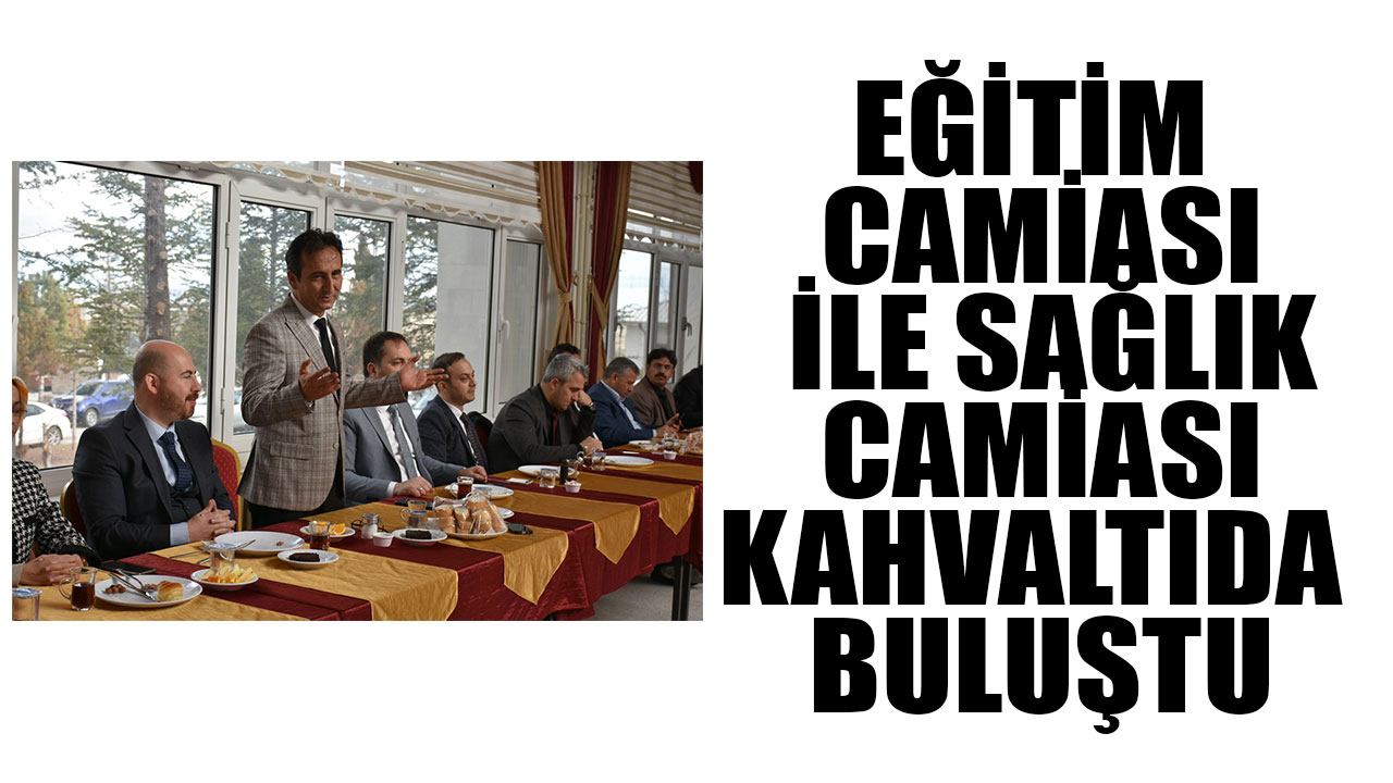 EĞİTİM CAMİASI İLE SAĞLIK CAMİASI KAHVALTIDA BULUŞTU