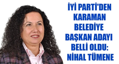 İYİ PARTİ'DEN KARAMAN BELEDİYE BAŞKAN ADAYI BELLİ OLDU: NİHAL TÜMENE