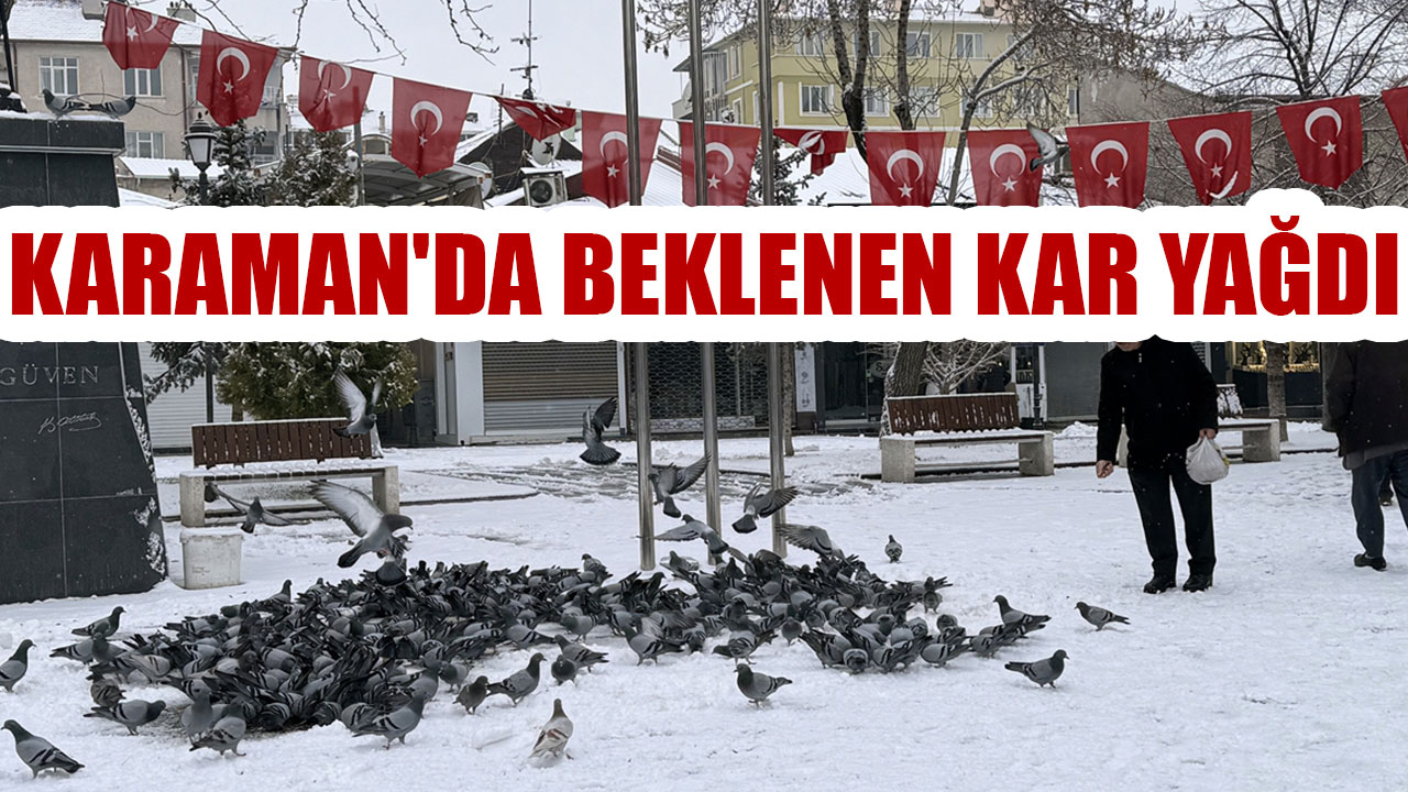 KARAMAN'DA BEKLENEN KAR YAĞDI