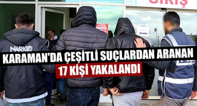 KARAMAN'DA ÇEŞİTLİ SUÇLARDAN ARANAN 17 KİŞİ YAKALANDI