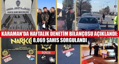 KARAMAN'DA HAFTALIK DENETİM BİLANÇOSU AÇIKLANDI: 8,069 ŞAHIS SORGULANDI