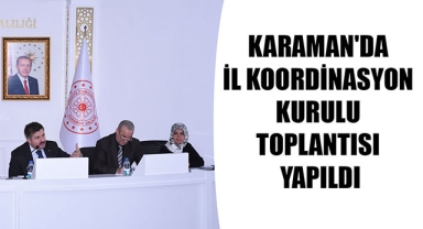 KARAMAN'DA İL KOORDİNASYON KURULU TOPLANTISI YAPILDI