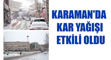 KARAMAN'DA KAR YAĞIŞI ETKİLİ OLDU