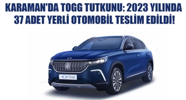 KARAMAN'DA TOGG TUTKUNU: 2023 YILINDA 37 ADET YERLİ OTOMOBİL TESLİM EDİLDİ!