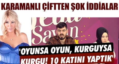 KARAMANLI ÇİFTTEN ŞOK İDDİALAR: 'OYUNSA OYUN, KURGUYSA KURGU! 10 KATINI YAPTIK'