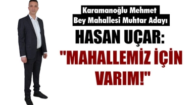 KARAMANOĞLU MEHMET BEY MAHALLESİ MUHTAR ADAYI HASAN UÇAR: 