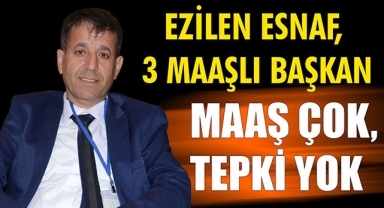 MAAŞ ÇOK, TEPKİ YOK! EZİLEN ESNAF, 3 MAAŞLI BAŞKAN…
