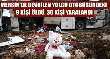 MERSİN'DE DEVRİLEN YOLCU OTOBÜSÜNDEKİ 9 KİŞİ ÖLDÜ, 30 KİŞİ YARALANDI