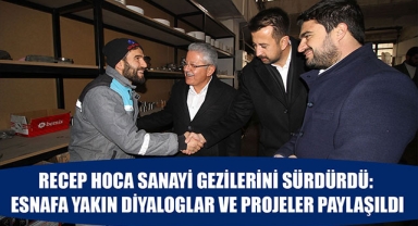 RECEP HOCA SANAYİ GEZİLERİNİ SÜRDÜRDÜ: ESNAFA YAKIN DİYALOGLAR VE PROJELER PAYLAŞILDI