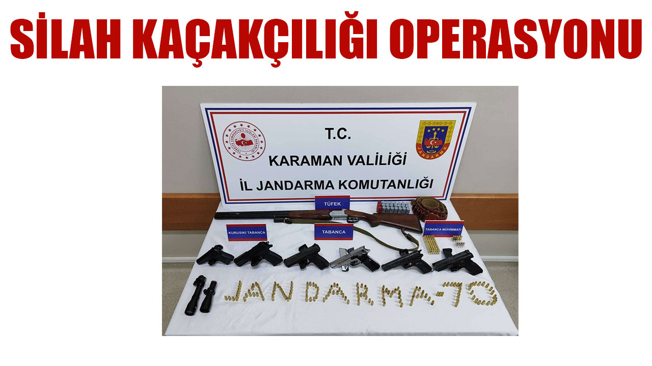 SİLAH KAÇAKÇILIĞI OPERASYONU