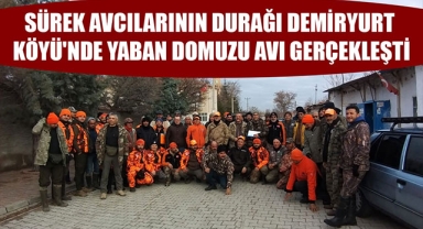 SÜREK AVCILARININ DURAĞI DEMİRYURT KÖYÜ'NDE YABAN DOMUZU AVI GERÇEKLEŞTİ
