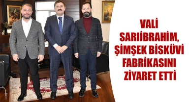 VALİ SARIİBRAHİM, ŞİMŞEK BİSKÜVİ FABRİKASINI ZİYARET ETTİ