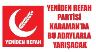 YENİDEN REFAH PARTİSİ KARAMAN’DA BU ADAYLARLA YARIŞACAK