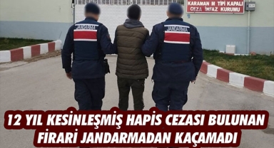 12 YIL KESİNLEŞMİŞ HAPİS CEZASI BULUNAN FİRARİ JANDARMADAN KAÇAMADI