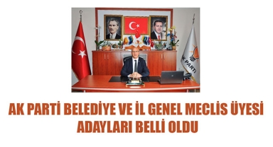 AK PARTİ BELEDİYE VE İL GENEL MECLİS ÜYESİ ADAYLARI BELLİ OLDU