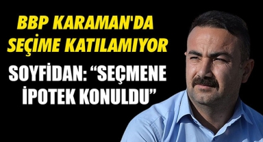 BBP KARAMAN'DA SEÇİME KATILAMIYOR